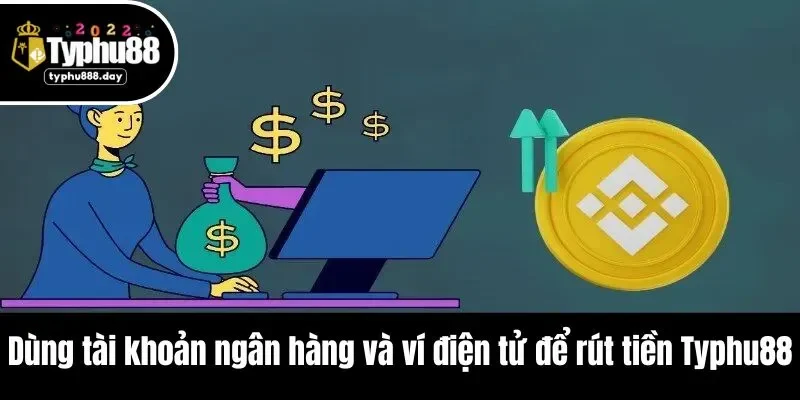 Dùng tài khoản ngân hàng và ví điện tử để rút tiền Typhu88