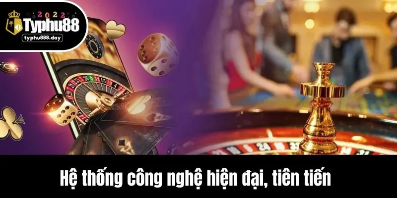 Hệ thống công nghệ hiện đại, tiên tiến